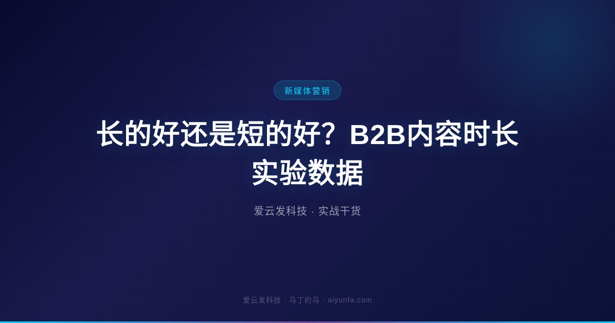 长的好还是短的好?B2B内容时长实验数据