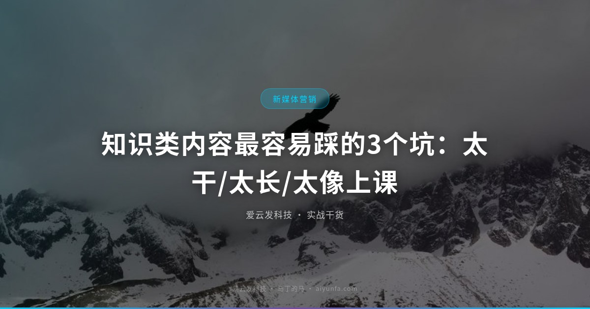 知识类内容最容易踩的3个坑：太干/太长/太像上课