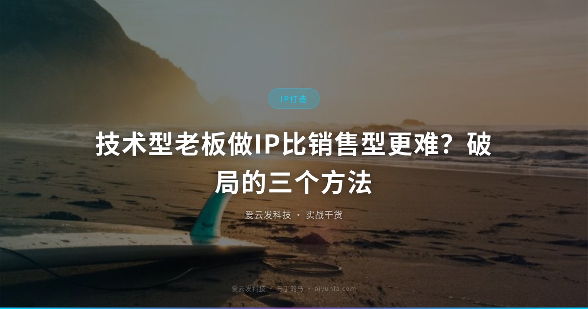 技术型老板做IP比销售型更难？破局的三个方法