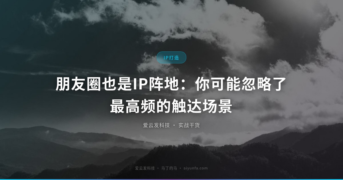 朋友圈也是IP阵地：你可能忽略了最高频的触达场景
