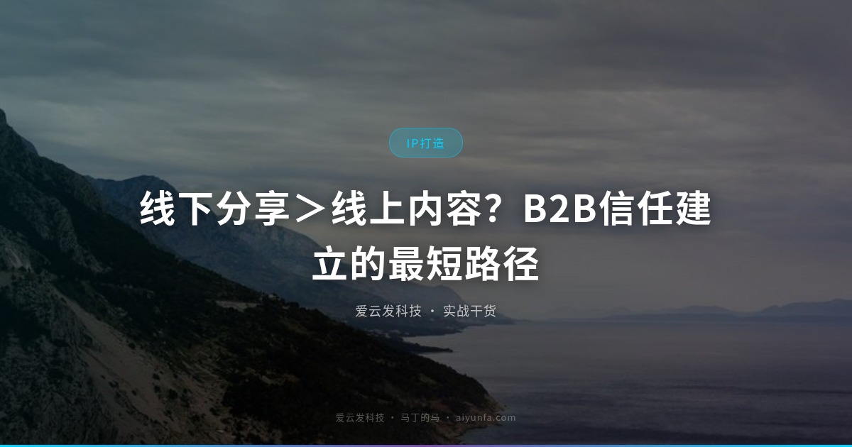 线下分享＞线上内容？B2B信任建立的最短路径