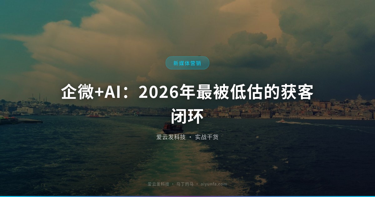 企微+AI：2026年最被低估的获客闭环