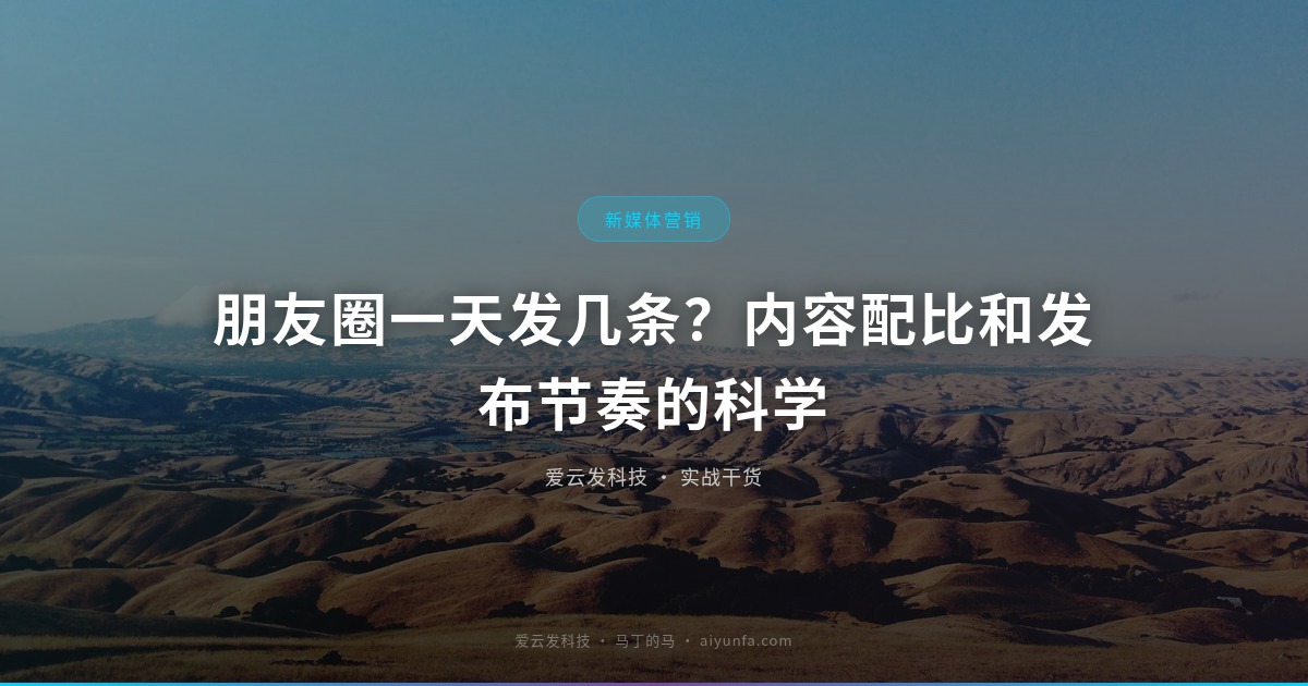 朋友圈一天发几条？内容配比和发布节奏的科学