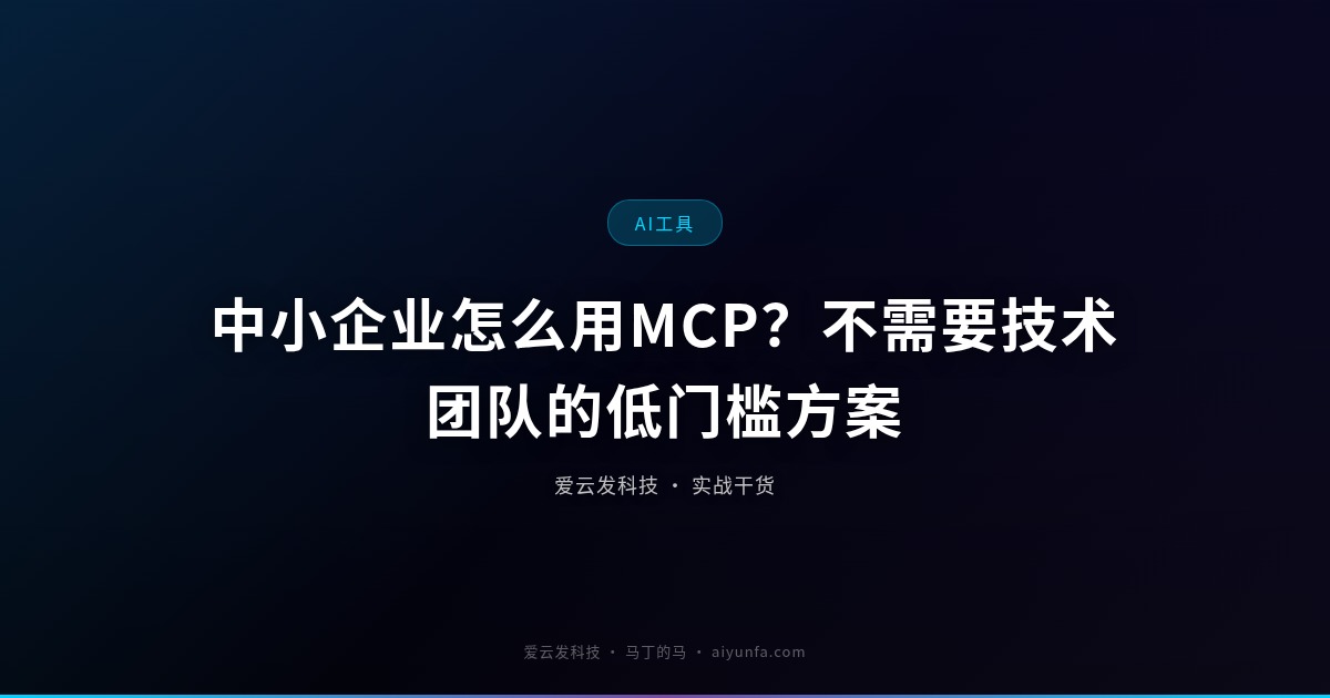 中小企业怎么用MCP？不需要技术团队的低门槛方案