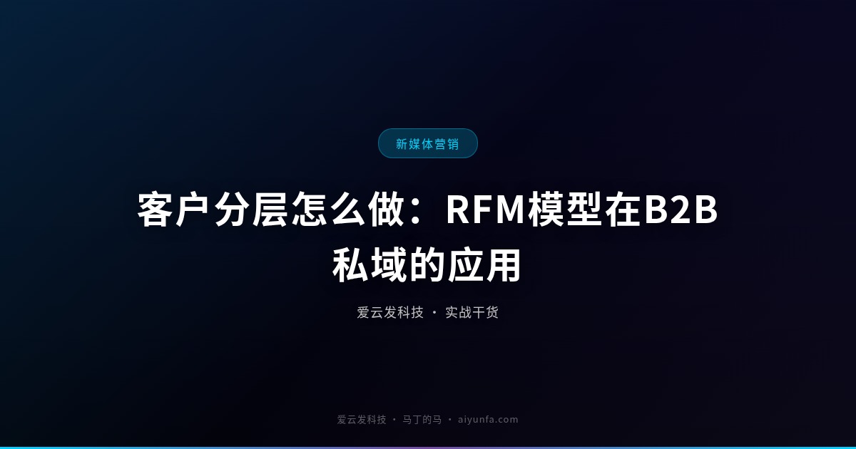 客户分层怎么做：RFM模型在B2B私域的应用