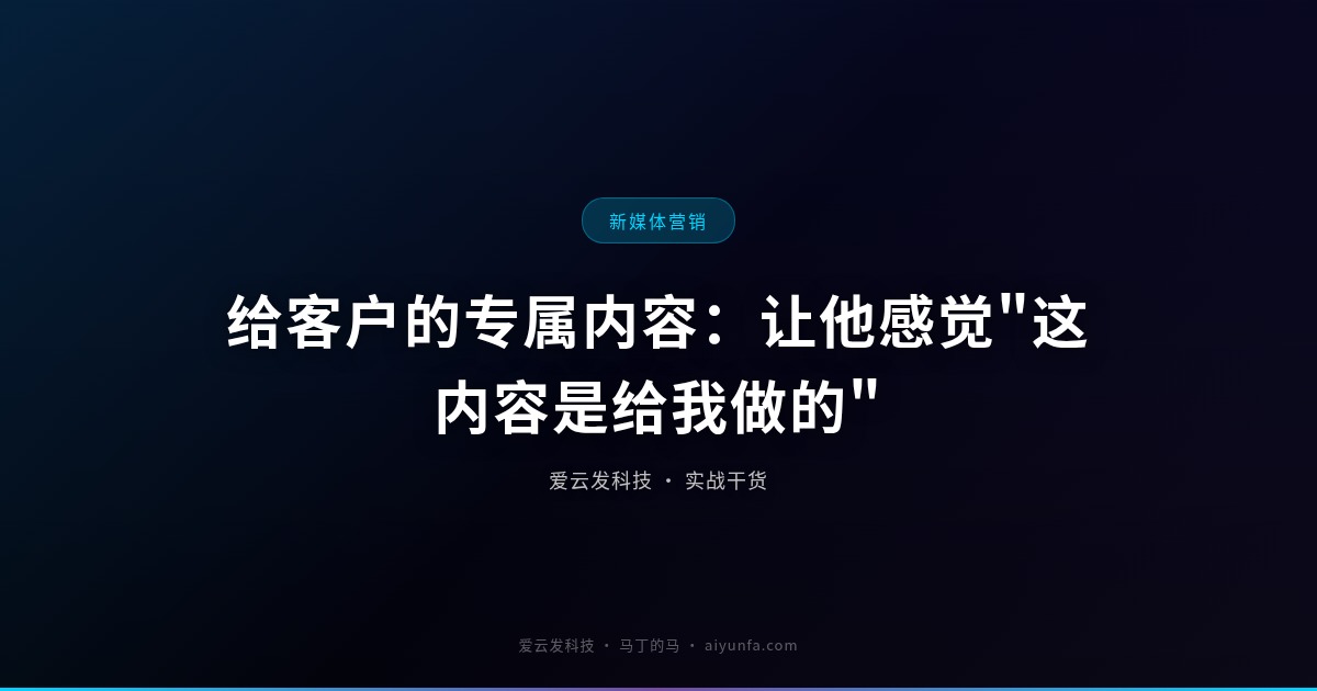 给客户的专属内容：让他感觉"这内容是给我做的"