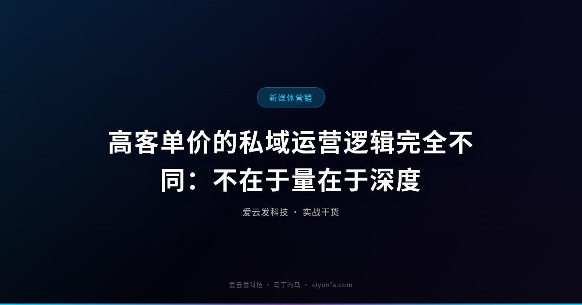 高客单价的私域运营逻辑完全不同：不在于量在于深度