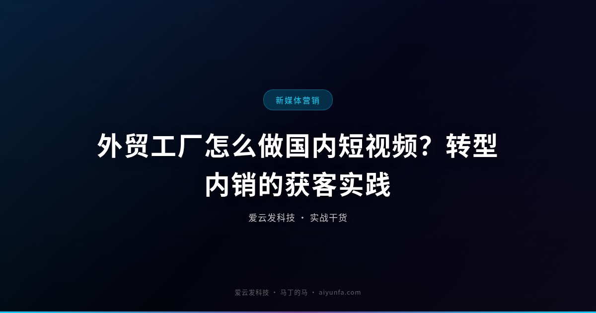 外贸工厂怎么做国内短视频？转型内销的获客实践