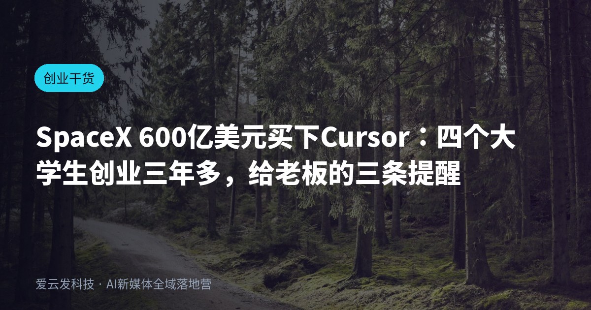 SpaceX 600亿美元买下Cursor：四个大学生创业三年多，给老板的三条提醒