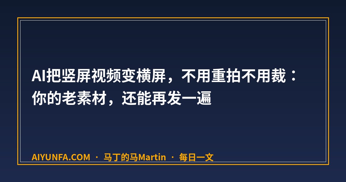 AI把竖屏视频变横屏，不用重拍不用裁：你的老素材，还能再发一遍