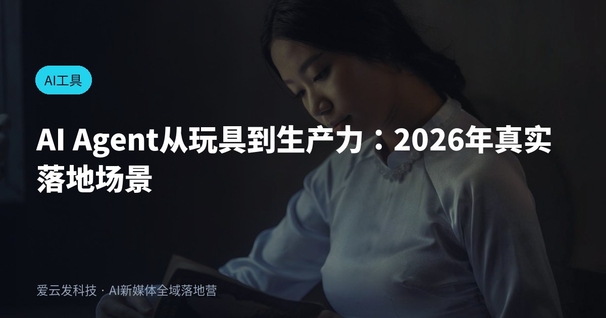 AI Agent从玩具到生产力：2026年真实落地场景