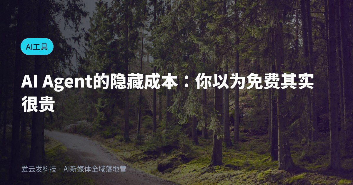 AI Agent的隐藏成本：你以为免费其实很贵