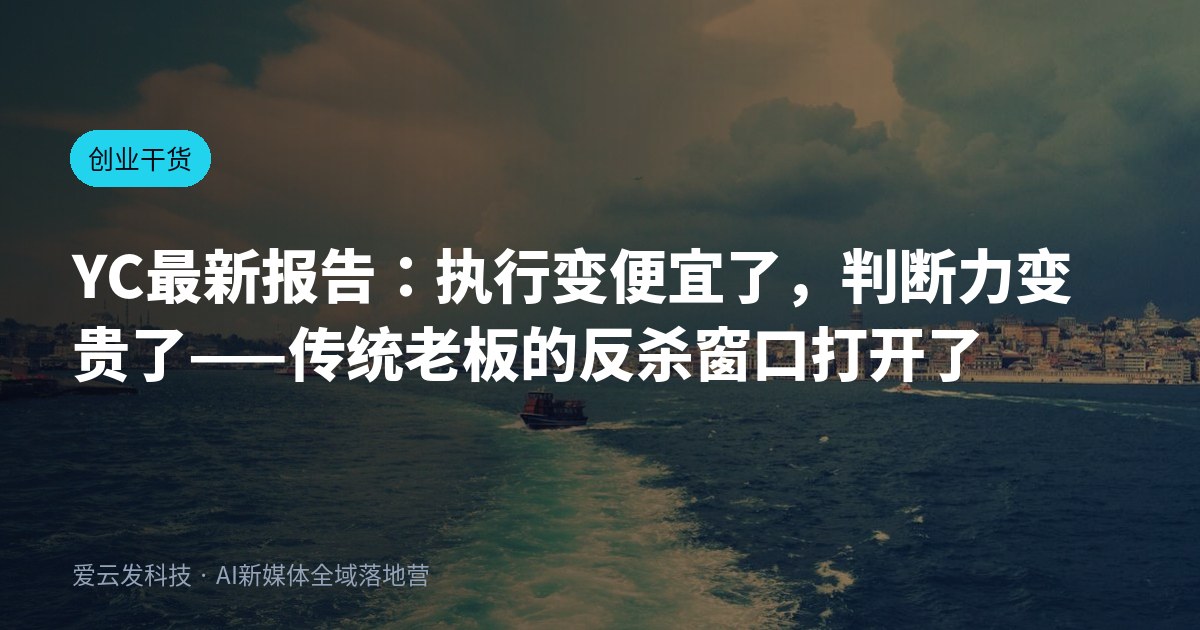 YC最新报告：执行变便宜了，判断力变贵了——传统老板的反杀窗口打开了