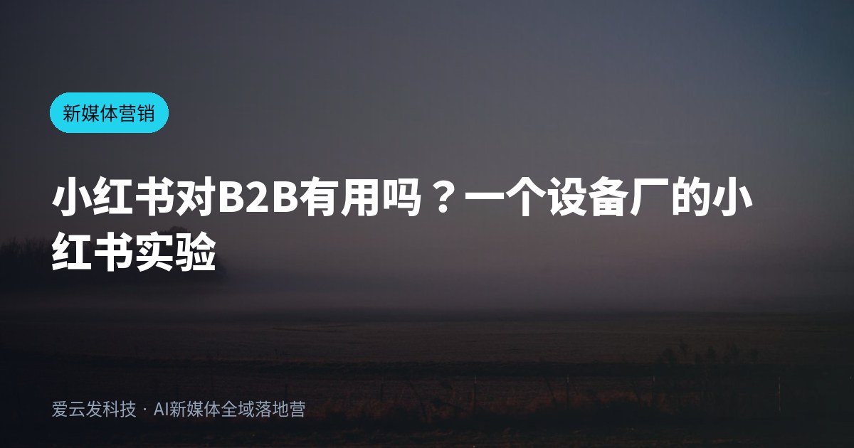 小红书对B2B有用吗？一个设备厂的小红书实验