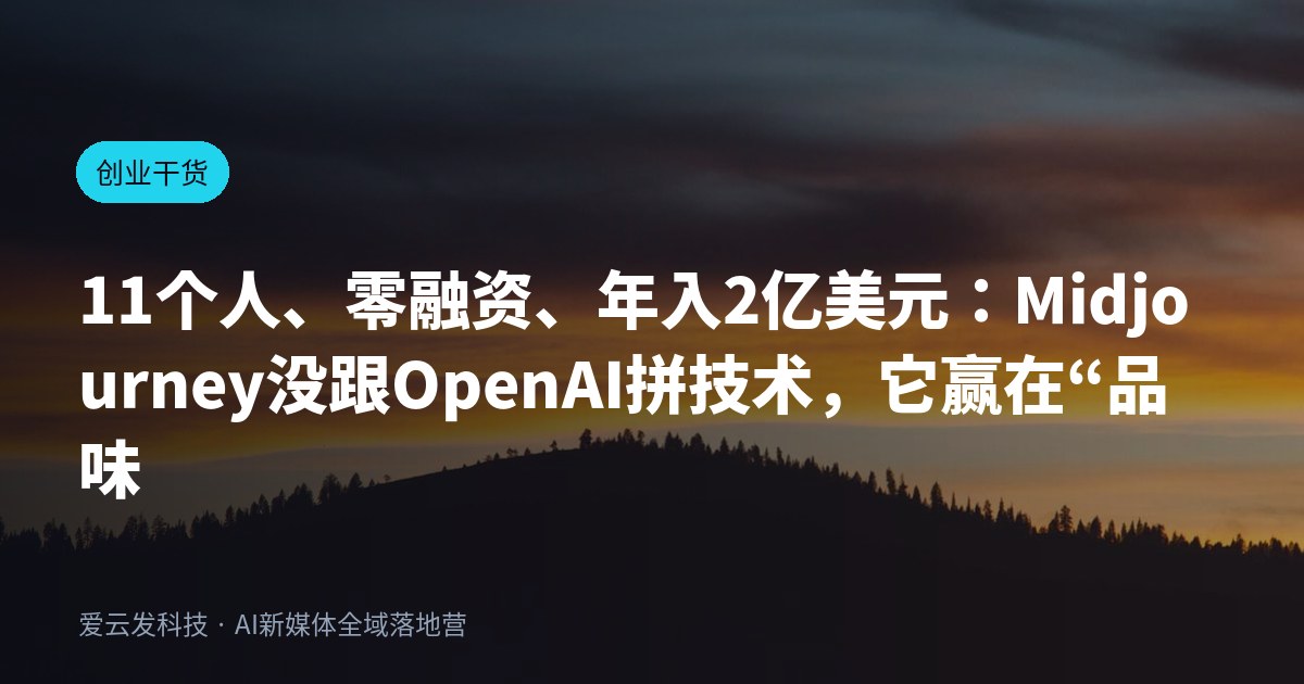 11个人、零融资、年入2亿美元：Midjourney没跟OpenAI拼技术，它赢在“品味”