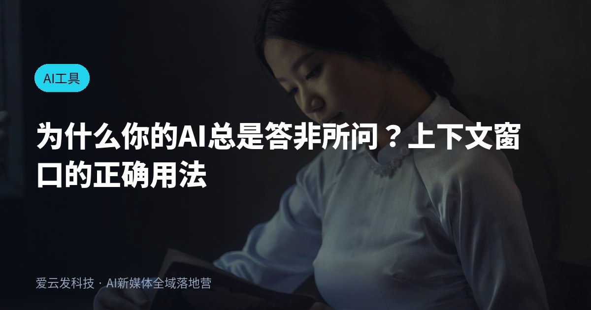 为什么你的AI总是答非所问？上下文窗口的正确用法