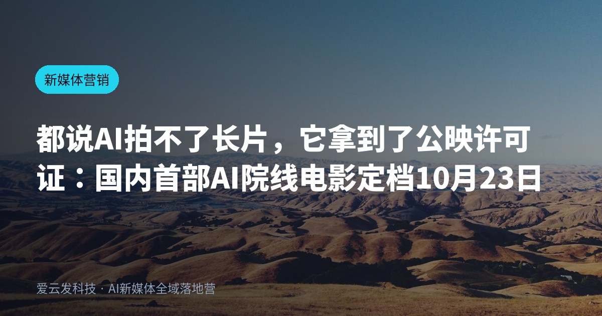 都说AI拍不了长片，它拿到了公映许可证：国内首部AI院线电影定档10月23日