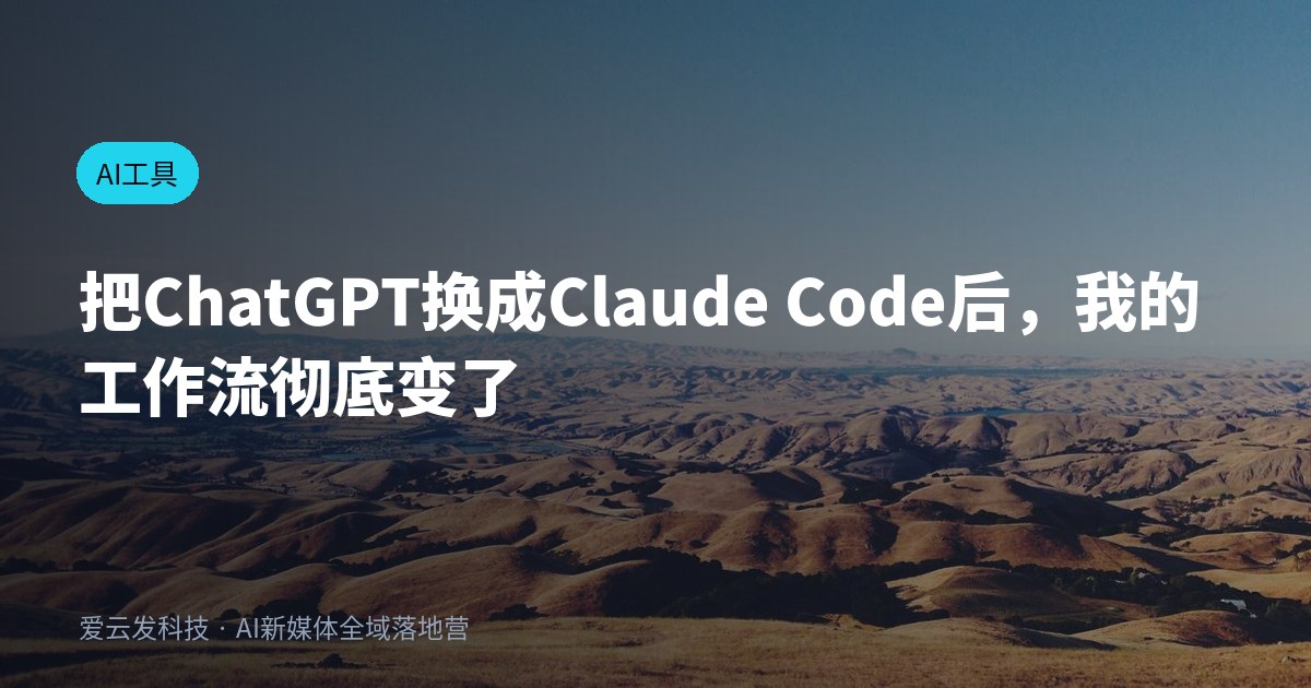 把ChatGPT换成Claude Code后，我的工作流彻底变了