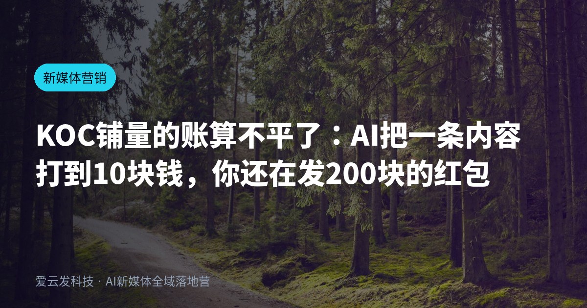 KOC铺量的账算不平了：AI把一条内容打到10块钱，你还在发200块的红包